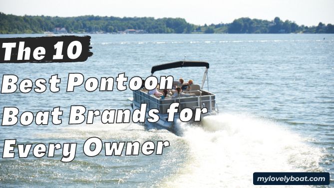 The 10 Best Pontoon Boat Brands for Every Owner