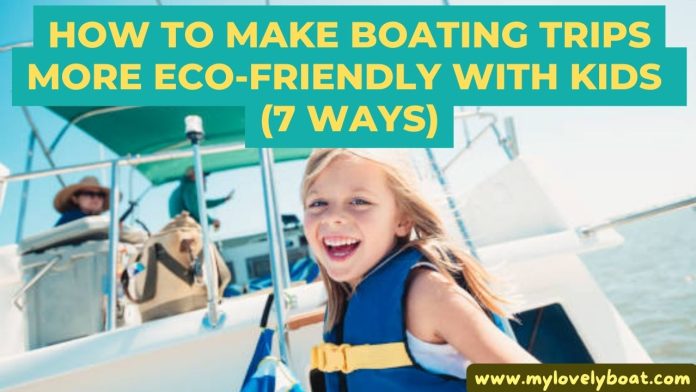 How to Make Boating Trips More Eco-Friendly with Kids