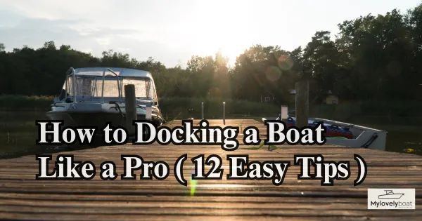 How to Docking a Boat Like a Pro ( 12 Easy Tips )