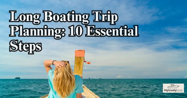 Long Boating Trip Planning: 10 Essential Steps