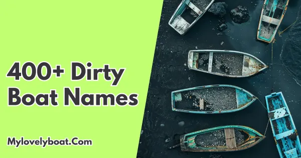 400+ Dirty Boat Names: Hilariously Naughty Choices for Your Vessel